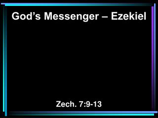 God’s Messenger – Ezekiel Zech. 7:9-13