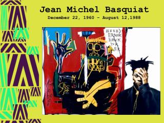 Jean Michel Basquiat December 22, 1960 – August 12,1988