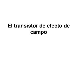 El transistor de efecto de campo