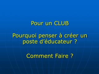 Pour un CLUB Pourquoi penser à créer un poste d’éducateur ? Comment Faire ?