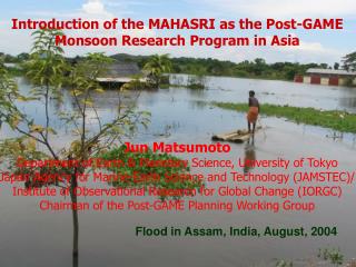 Introduction of the MAHASRI as the Post-GAME Monsoon Research Program in Asia Jun Matsumoto