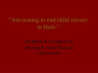 “Advocating to end child slavery in Haiti.”