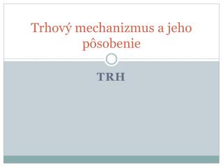 Trhový mechanizmus a jeho pôsobenie