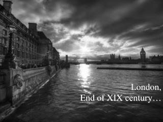 London, End of XIX century…