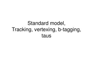 Standard model, Tracking, vertexing, b-tagging, taus
