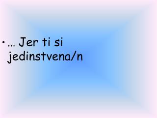 ... Jer ti si jedinstvena/n