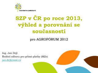 SZP v ČR po roce 2013, výhled a porovnání se současností pro AGROFÓRUM 2012