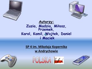 Autorzy: Zuzia, Madzia, Miłosz, Przemek, Karol, Kamil, Wojtek, Daniel i Maciek
