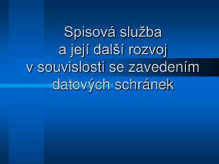 Spisová služba a její další rozvoj v souvislosti s e zavedením datových schránek