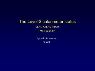 The Level-2 calorimeter status SLAC ATLAS Forum May 02 2007