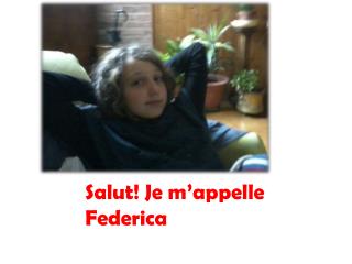 Salut! Je m’appelle F ederica