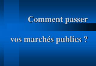 Comment passer vos marchés publics ?