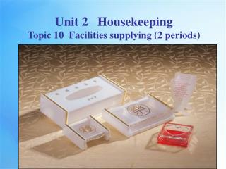 Unit 2 Housekeeping Topic 10 Facilities supplying (2 periods)