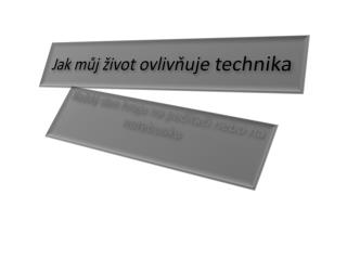 Jak můj život ovlivňuje technika