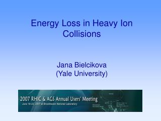 Energy Loss in Heavy Ion Collisions Jana Bielcikova (Yale University)