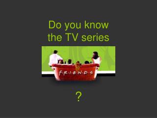Do you know the TV series