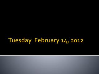 Tuesday February 14, 2012