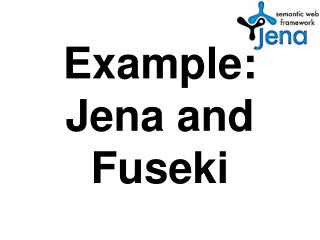 Example: J ena and Fuseki
