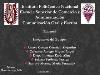 Comunicación Oral y Escrita Equipo:6 Integrantes del Equipo: Amaya Cuevas Oswaldo Alejandro