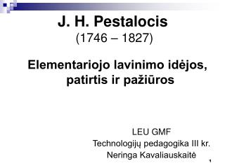 J. H. Pestalocis (1746 – 1827)