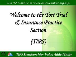 Welcome to the Tort Trial &amp; Insurance Practice Section (TIPS)