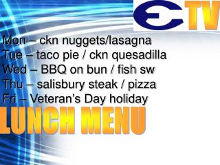 Mon – ckn nuggets/lasagna Tue – taco pie / ckn quesadilla Wed – BBQ on bun / fish sw