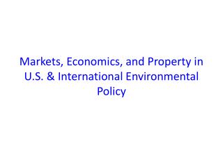 Markets, Economics, and Property in U.S. &amp; International Environmental Policy