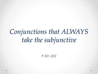 Conjunctions that ALWAYS take the subjunctive