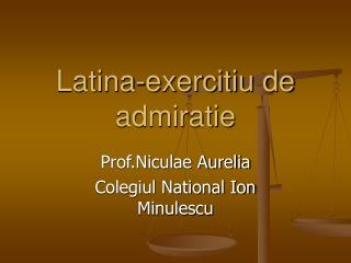 Latina-exercitiu de admiratie