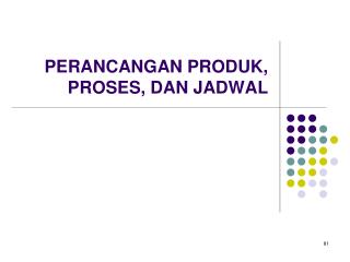 PERANCANGAN PRODUK, PROSES, DAN JADWAL