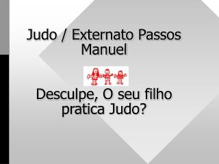 Judo / Externato Passos Manuel Desculpe, O seu filho pratica Judo?