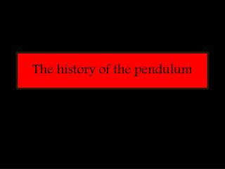 The history of the pendulum