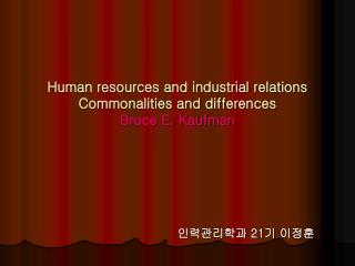Human resources and industrial relations Commonalities and differences Bruce E. Kaufman