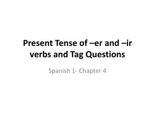 Present Tense of – er and –ir verbs and Tag Questions