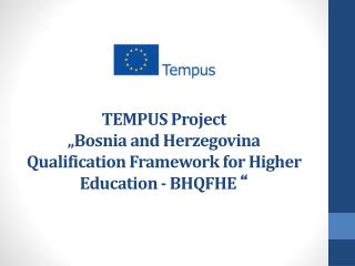 TEMPUS Project „ Bosnia and Herzegovina Qualification Framework for Higher Education - BHQFHE “