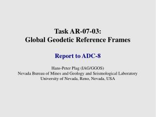 Task AR-07-03: Global Geodetic Reference Frames Report to ADC-8 Hans-Peter Plag (IAG/GGOS)‏