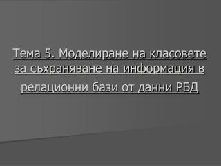 Тема 5 . Моделиране на класовете за съхраняване на информация в релационни бази от данни РБД