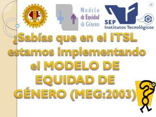 ¿Sabías que en el ITSL estamos implementando el MODELO DE EQUIDAD DE GÉNERO (MEG:2003)