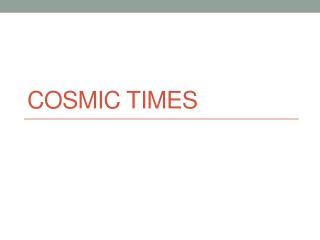 Cosmic Times