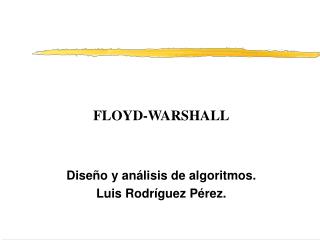FLOYD-WARSHALL Diseño y análisis de algoritmos. Luis Rodríguez Pérez.