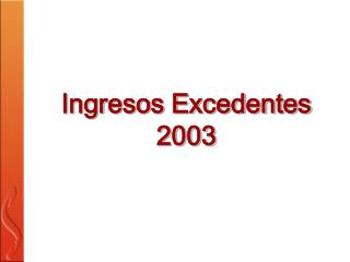 Ingresos Excedentes 2003
