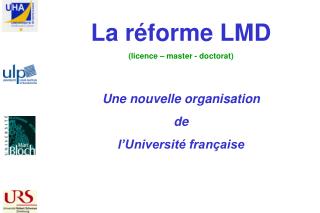 La réforme LMD (licence – master - doctorat) Une nouvelle organisation de l’Université française