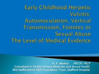 A. R. Markos FRCOG FRCP Consultant in Genito Urinary Medicine and Sexual Health