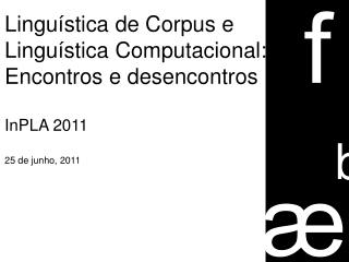 Linguística de Corpus e Linguística Computacional: Encontros e desencontros InPLA 2011