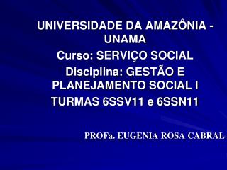 UNIVERSIDADE DA AMAZÔNIA - UNAMA Curso: SERVIÇO SOCIAL Disciplina: GESTÃO E PLANEJAMENTO SOCIAL I