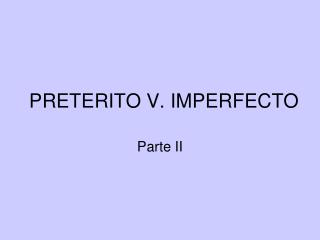 PRETERITO V. IMPERFECTO