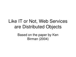 Like IT or Not, Web Services are Distributed Objects