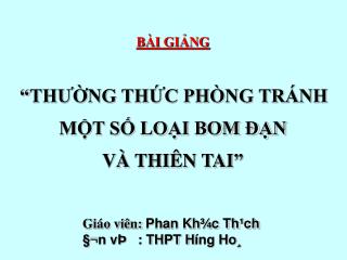 BÀI GIẢNG “ THƯỜNG THỨC PHÒNG TRÁNH MỘT SỐ LOẠI BOM ĐẠN VÀ THIÊN TAI ”