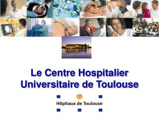 Le Centre Hospitalier Universitaire de Toulouse