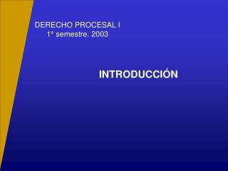 DERECHO PROCESAL I 1° semestre. 2003